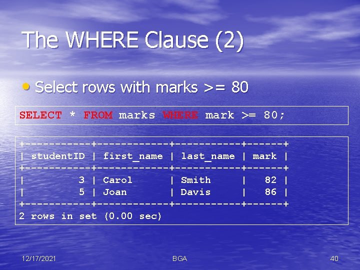 The WHERE Clause (2) • Select rows with marks >= 80 SELECT * FROM