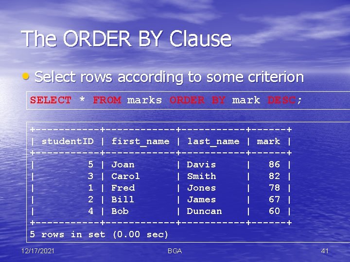 The ORDER BY Clause • Select rows according to some criterion SELECT * FROM