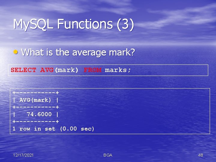 My. SQL Functions (3) • What is the average mark? SELECT AVG(mark) FROM marks;