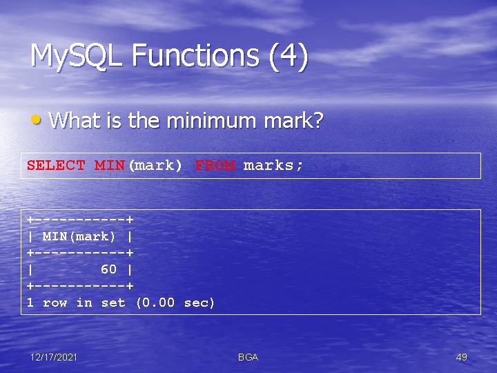 My. SQL Functions (4) • What is the minimum mark? SELECT MIN(mark) FROM marks;