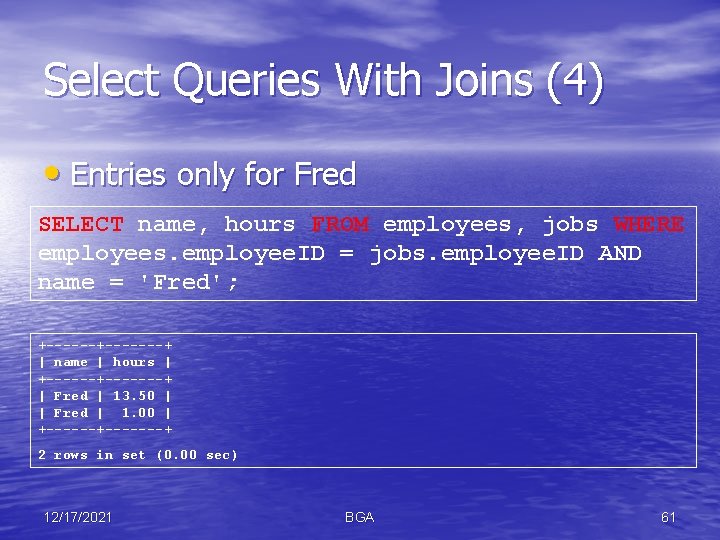 Select Queries With Joins (4) • Entries only for Fred SELECT name, hours FROM