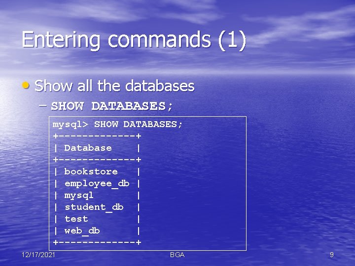 Entering commands (1) • Show all the databases – SHOW DATABASES; mysql> SHOW DATABASES;
