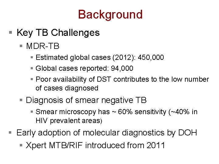 Background § Key TB Challenges § MDR-TB § Estimated global cases (2012): 450, 000