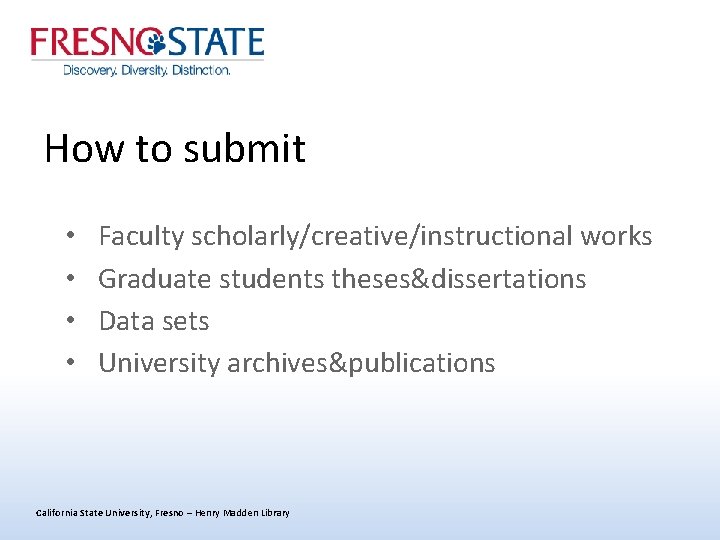 How to submit • • Faculty scholarly/creative/instructional works Graduate students theses&dissertations Data sets University