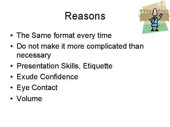 Reasons • The Same format every time • Do not make it more complicated