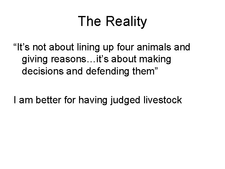 The Reality “It’s not about lining up four animals and giving reasons…it’s about making