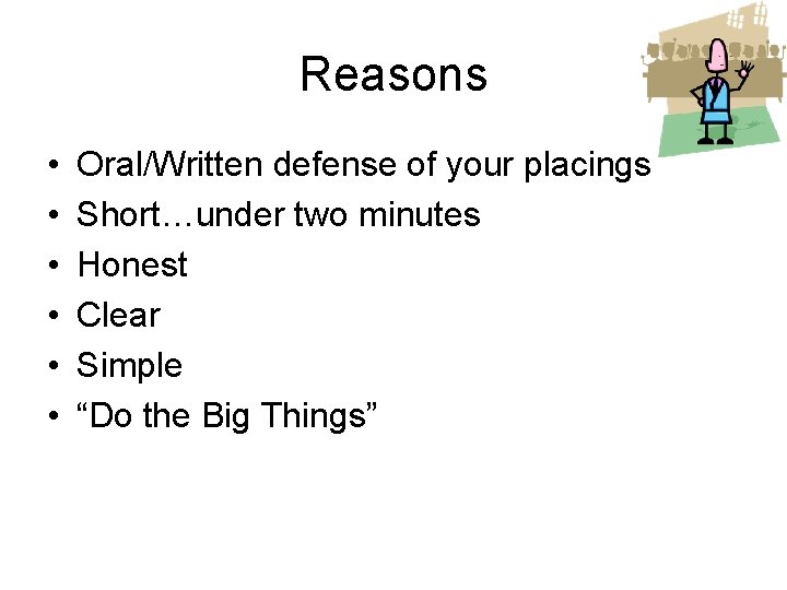 Reasons • • • Oral/Written defense of your placings Short…under two minutes Honest Clear