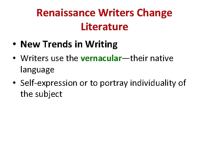 Renaissance Writers Change Literature • New Trends in Writing • Writers use the vernacular—their