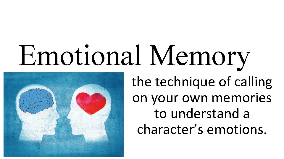 Emotional Memory the technique of calling on your own memories to understand a character’s