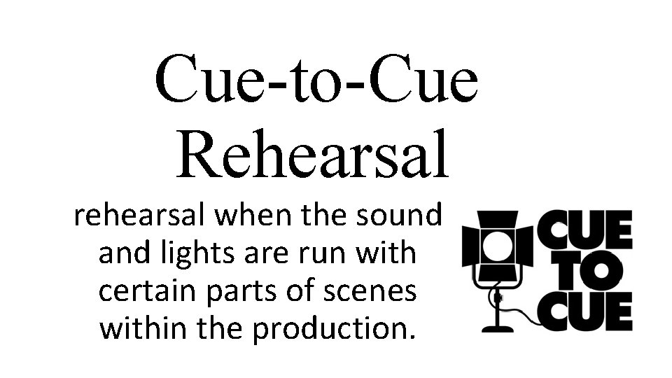 Cue-to-Cue Rehearsal rehearsal when the sound and lights are run with certain parts of