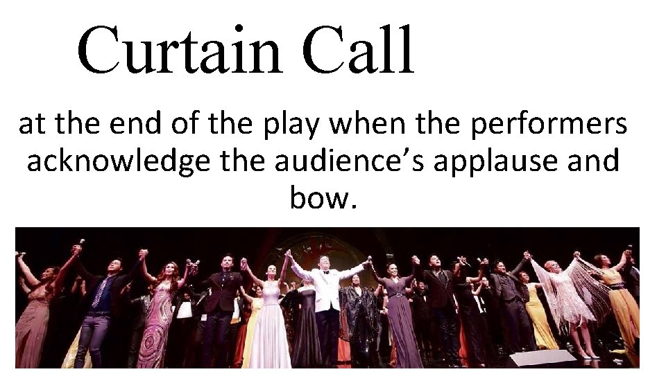 Curtain Call at the end of the play when the performers acknowledge the audience’s