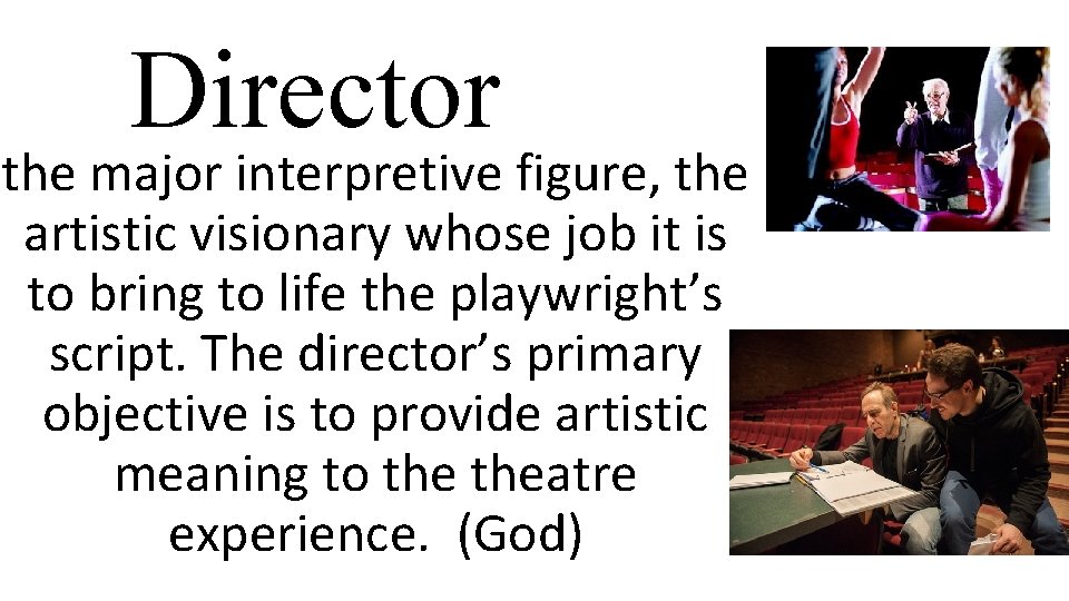 Director the major interpretive figure, the artistic visionary whose job it is to bring