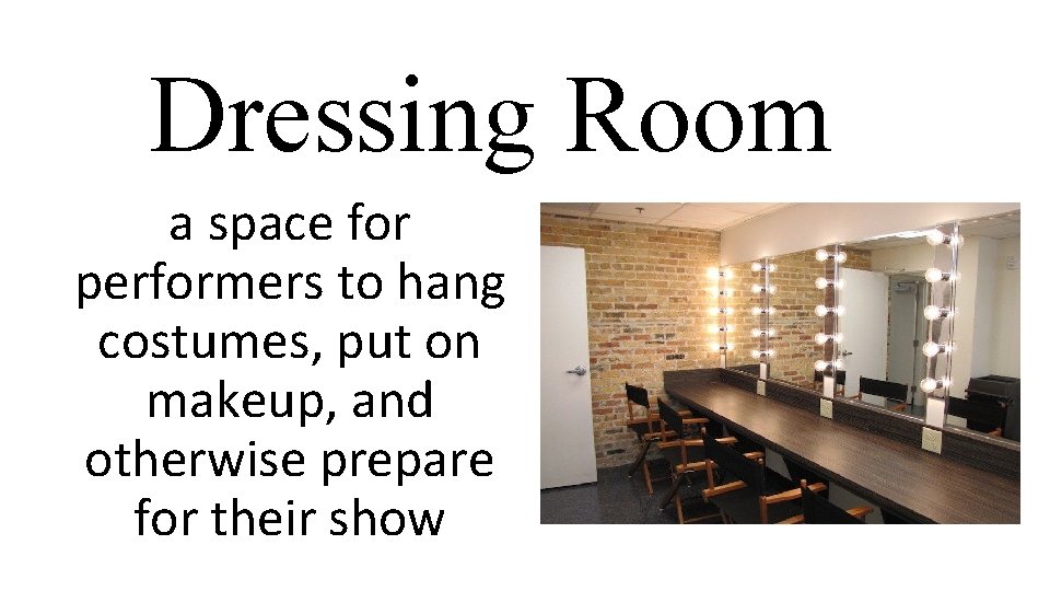 Dressing Room a space for performers to hang costumes, put on makeup, and otherwise