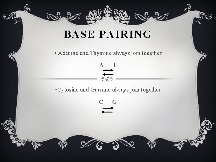 BASE PAIRING • Adenine and Thymine always join together A T • • Cytosine