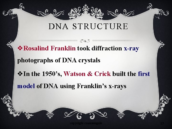 DNA STRUCTURE v. Rosalind Franklin took diffraction x-ray photographs of DNA crystals v. In