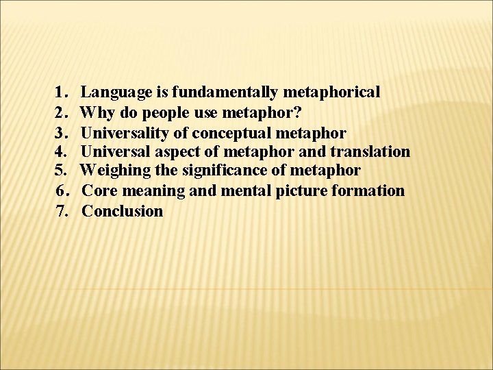 1．Language is fundamentally metaphorical 2．Why do people use metaphor? 3．Universality of conceptual metaphor 4.
