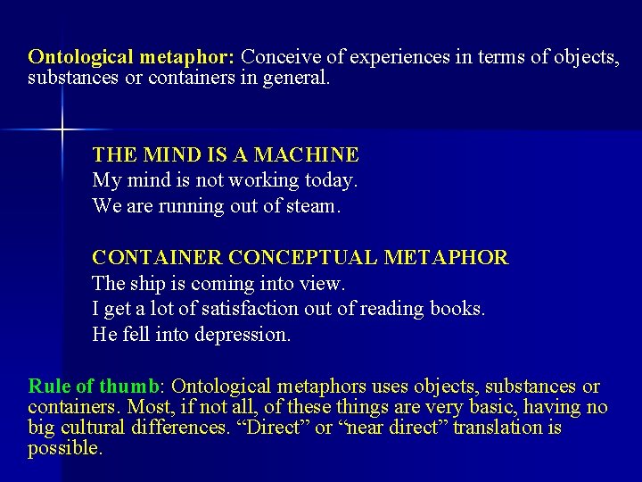 Ontological metaphor: Conceive of experiences in terms of objects, substances or containers in general.