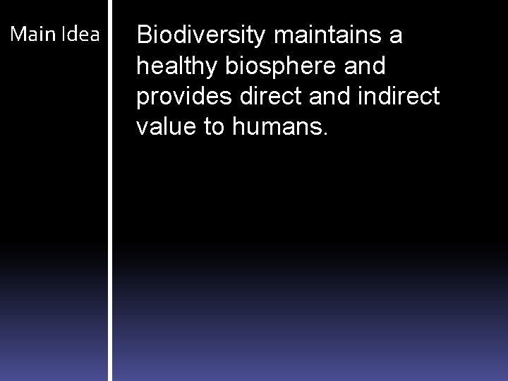 Main Idea Biodiversity maintains a healthy biosphere and provides direct and indirect value to