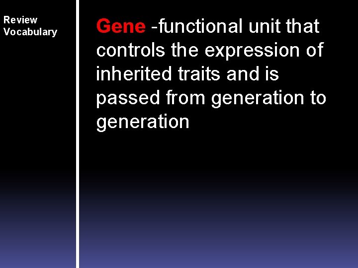 Review Vocabulary Gene -functional unit that controls the expression of inherited traits and is