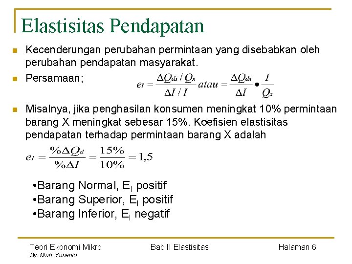 Elastisitas Pendapatan n Kecenderungan perubahan permintaan yang disebabkan oleh perubahan pendapatan masyarakat. Persamaan; Misalnya,