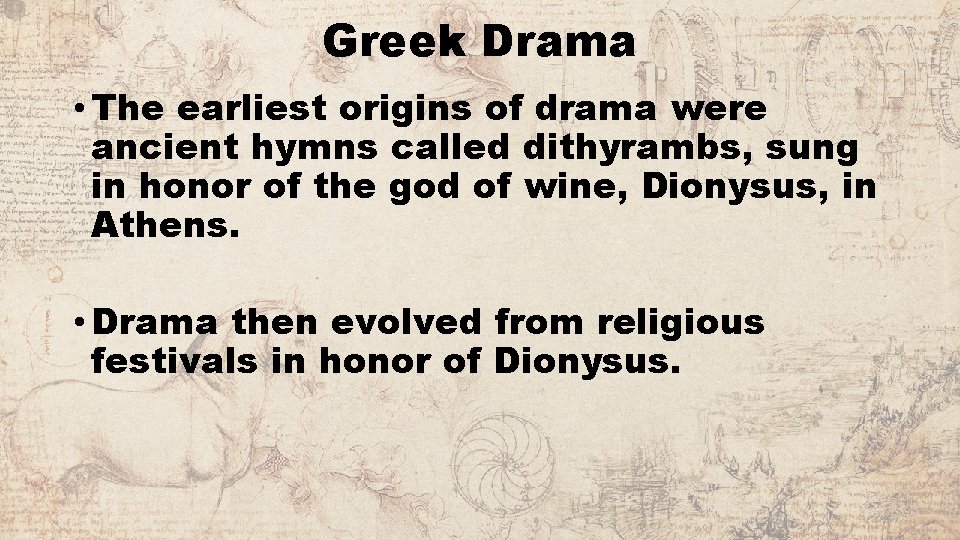 Greek Drama • The earliest origins of drama were ancient hymns called dithyrambs, sung