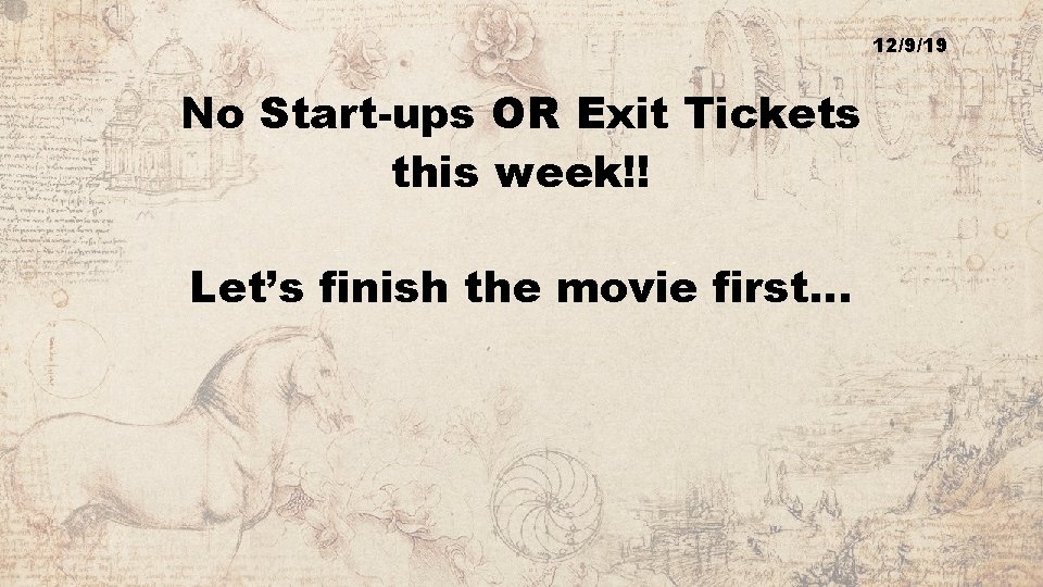 12/9/19 No Start-ups OR Exit Tickets this week!! Let’s finish the movie first… 
