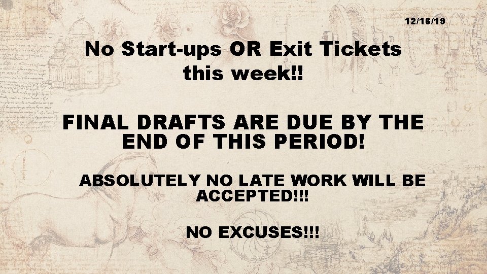 12/16/19 No Start-ups OR Exit Tickets this week!! FINAL DRAFTS ARE DUE BY THE