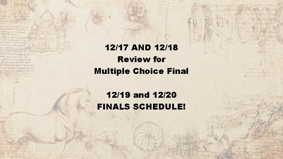12/17 AND 12/18 Review for Multiple Choice Final 12/19 and 12/20 FINALS SCHEDULE! 
