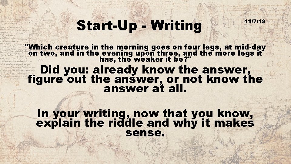 Start-Up - Writing 11/7/19 "Which creature in the morning goes on four legs, at