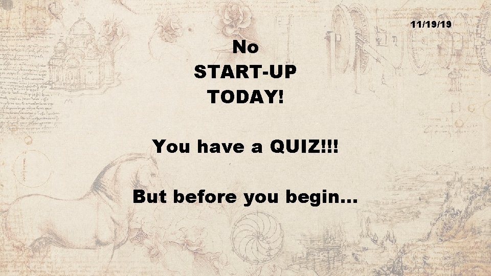 11/19/19 No START-UP TODAY! You have a QUIZ!!! But before you begin… 