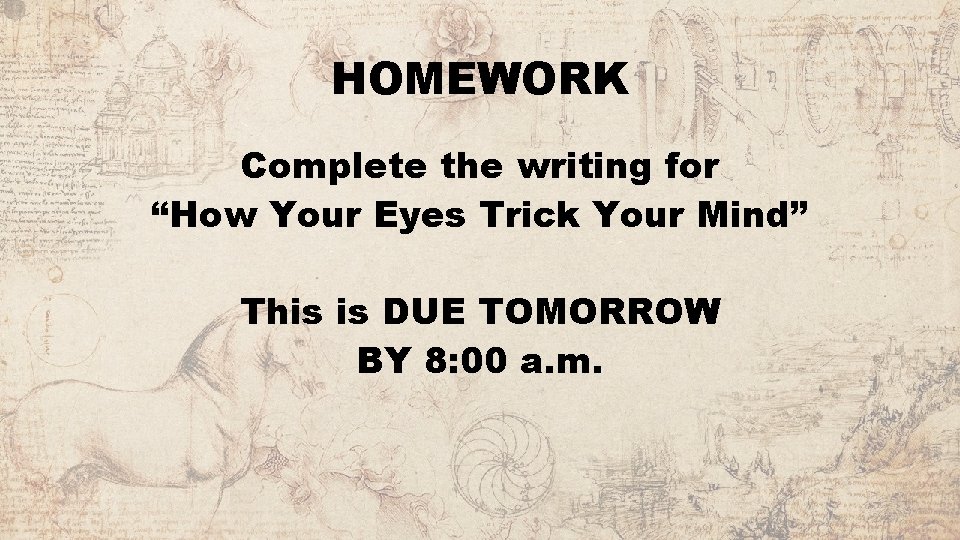 HOMEWORK Complete the writing for “How Your Eyes Trick Your Mind” This is DUE