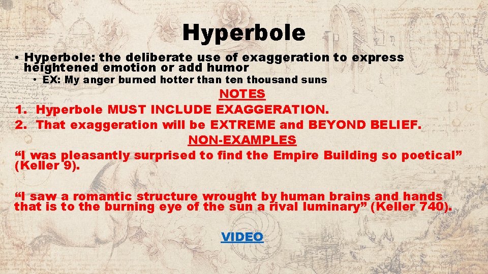 Hyperbole • Hyperbole: the deliberate use of exaggeration to express heightened emotion or add