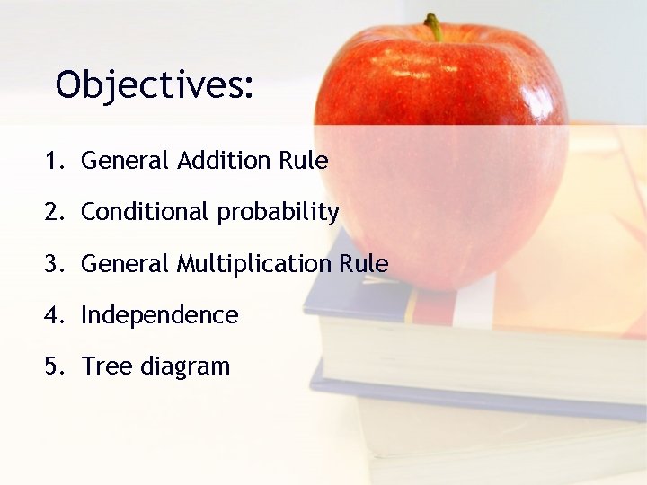 Objectives: 1. General Addition Rule 2. Conditional probability 3. General Multiplication Rule 4. Independence