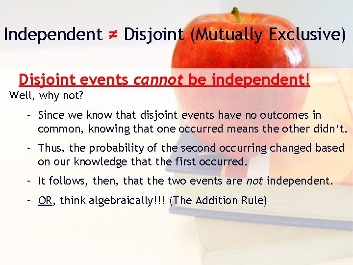 Independent ≠ Disjoint (Mutually Exclusive) Disjoint events cannot be independent! Well, why not? –