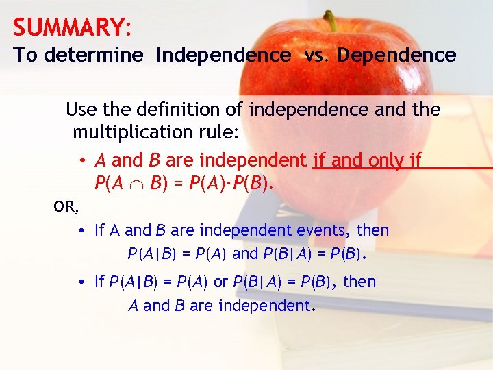 SUMMARY: To determine Independence vs. Dependence Use the definition of independence and the multiplication