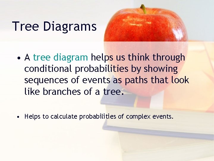 Tree Diagrams • A tree diagram helps us think through conditional probabilities by showing