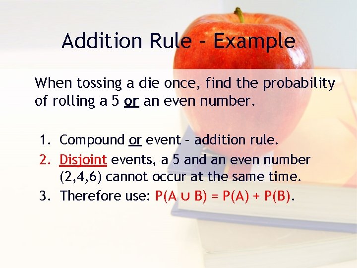 Addition Rule – Example When tossing a die once, find the probability of rolling