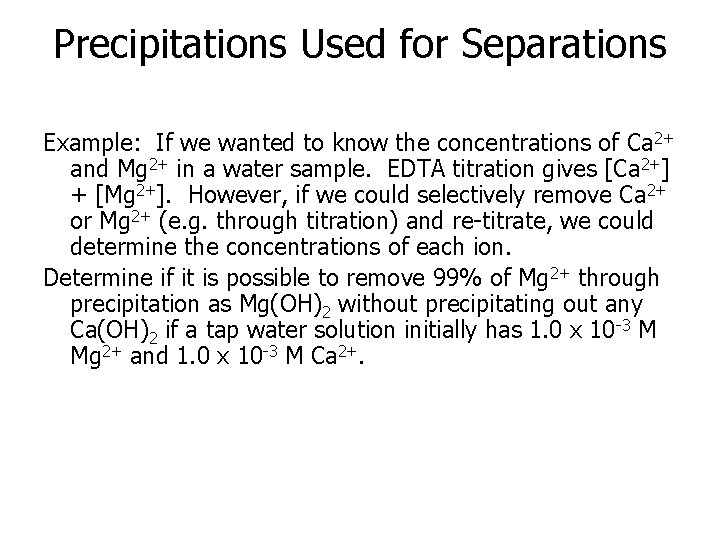 Precipitations Used for Separations Example: If we wanted to know the concentrations of Ca