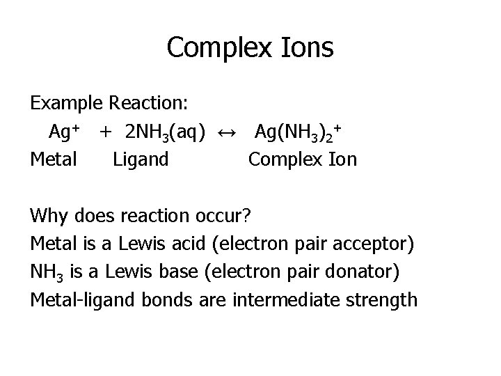 Complex Ions Example Reaction: Ag+ + 2 NH 3(aq) ↔ Ag(NH 3)2+ Metal Ligand