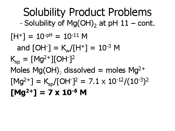 Solubility Product Problems - Solubility of Mg(OH)2 at p. H 11 – cont. [H+]