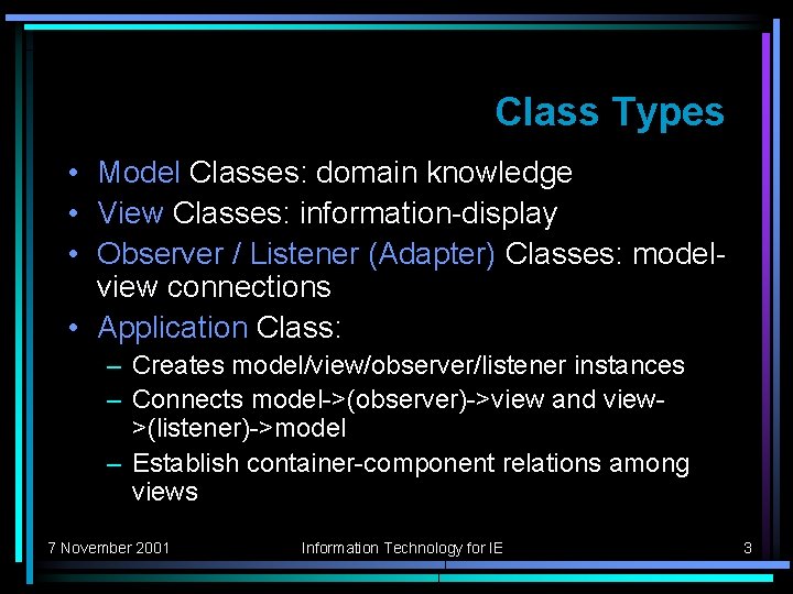 Class Types • Model Classes: domain knowledge • View Classes: information-display • Observer /