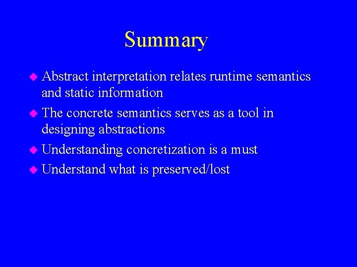 Summary u Abstract interpretation relates runtime semantics and static information u The concrete semantics