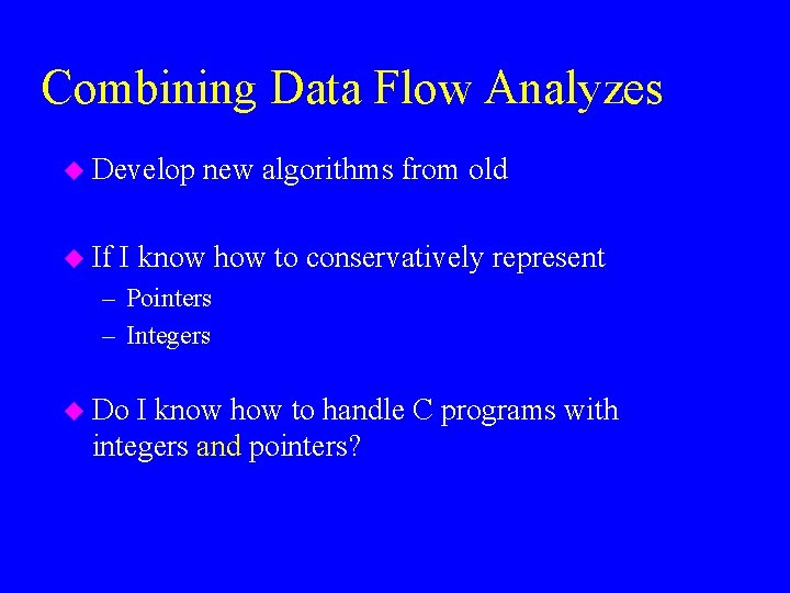 Combining Data Flow Analyzes u Develop u If new algorithms from old I know