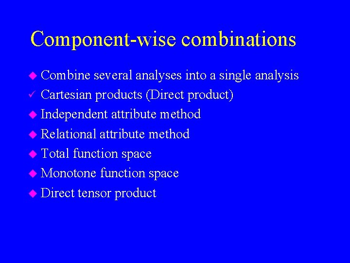 Component-wise combinations u Combine several analyses into a single analysis ü Cartesian products (Direct