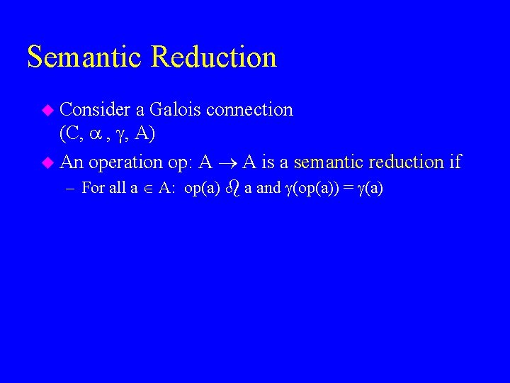 Semantic Reduction u Consider a Galois connection (C, , , A) u An operation