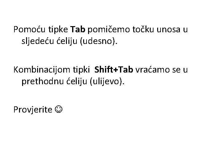 Pomoću tipke Tab pomičemo točku unosa u sljedeću ćeliju (udesno). Kombinacijom tipki Shift+Tab vraćamo