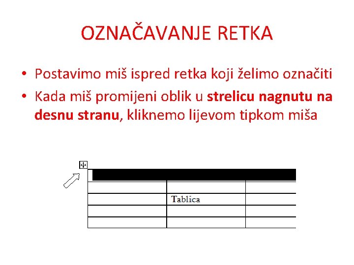 OZNAČAVANJE RETKA • Postavimo miš ispred retka koji želimo označiti • Kada miš promijeni