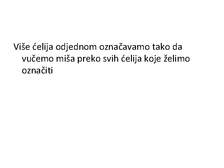 Više ćelija odjednom označavamo tako da vučemo miša preko svih ćelija koje želimo označiti