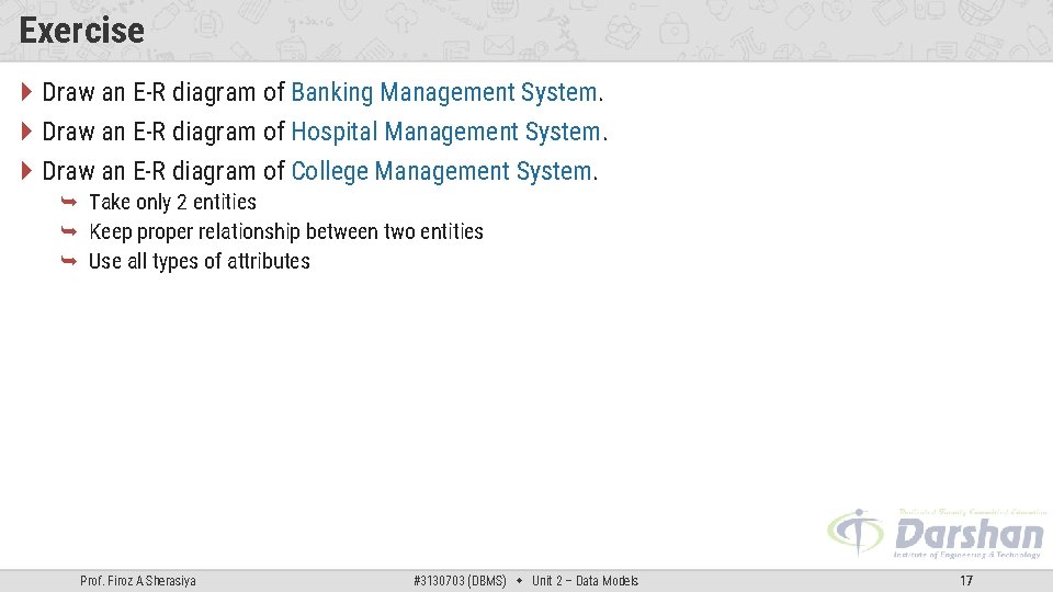 Exercise Draw an E-R diagram of Banking Management System. Draw an E-R diagram of