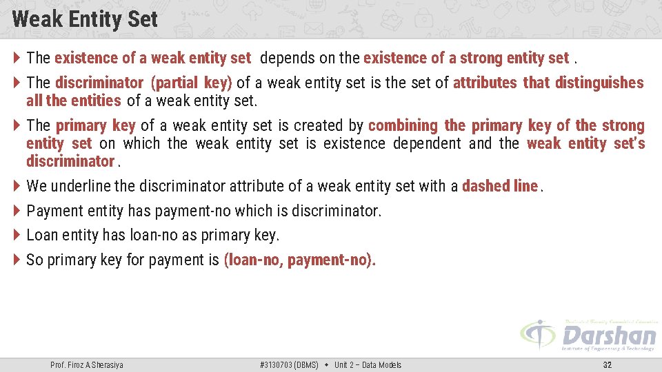 Weak Entity Set The existence of a weak entity set depends on the existence